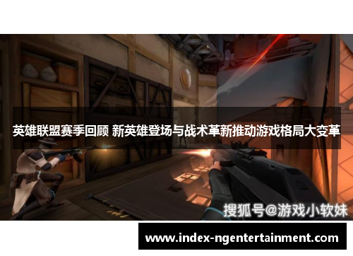 英雄联盟赛季回顾 新英雄登场与战术革新推动游戏格局大变革