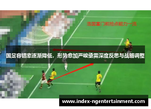 国足容错率逐渐降低，形势愈加严峻亟需深度反思与战略调整
