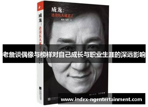 老詹谈偶像与榜样对自己成长与职业生涯的深远影响