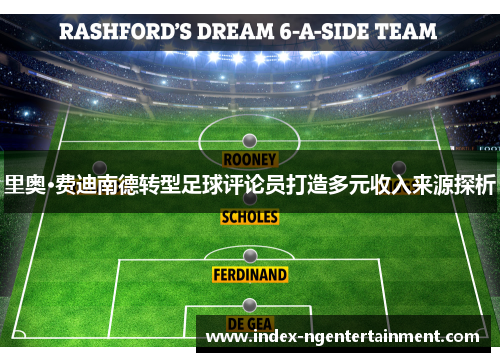 里奥·费迪南德转型足球评论员打造多元收入来源探析