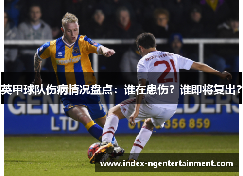 英甲球队伤病情况盘点：谁在患伤？谁即将复出？